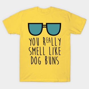 You really smell like dog buns. T-Shirt